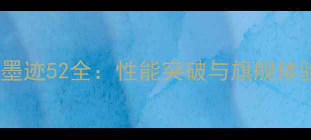 深度评测vivo墨迹52全性能突破与旗舰体验的完美平衡