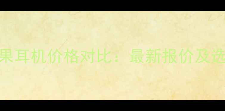 图片 港版苹果耳机价格对比：最新报价及选购指南