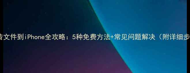 图片 电脑传文件到iPhone全攻略：5种免费方法+常见问题解决（附详细步骤）1