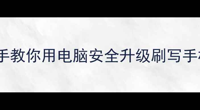 图片 电脑刷机全攻略：手把手教你用电脑安全升级刷写手机系统（附避坑指南）2