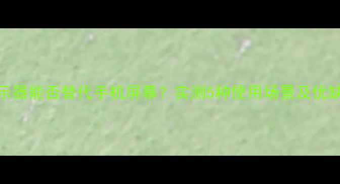 图片 电脑显示器能否替代手机屏幕？实测5种使用场景及优缺点分析