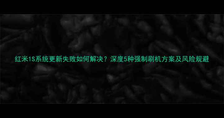 图片 红米1S系统更新失败如何解决？深度5种强制刷机方案及风险规避