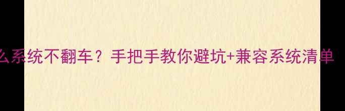 红米1刷什么系统不翻车手把手教你避坑兼容系统清单附教程