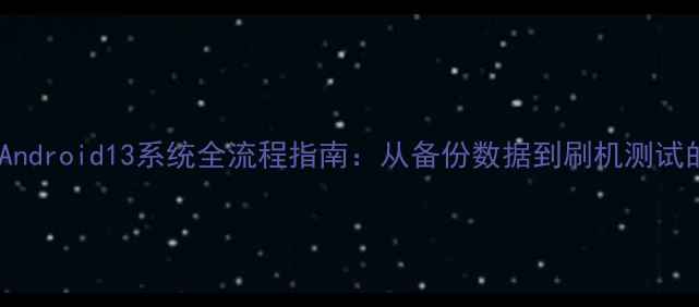红米2A更换Android13系统全流程指南从备份数据到刷机测试的完整教程