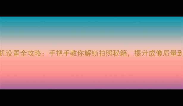 图片 红米3X相机设置全攻略：手把手教你解锁拍照秘籍，提升成像质量到新高度！