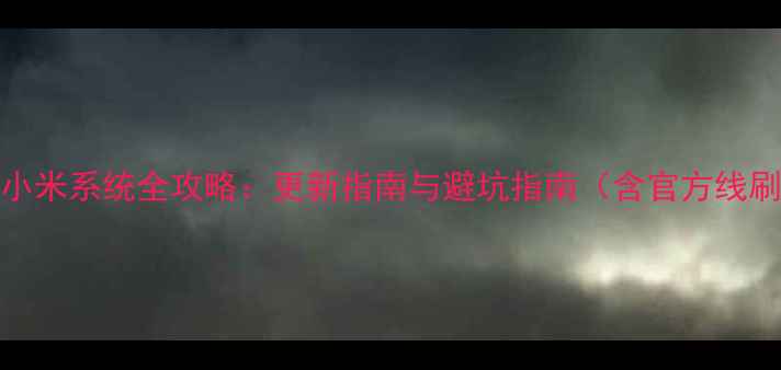 红米Z3刷小米系统全攻略更新指南与避坑指南含官方线刷包下载