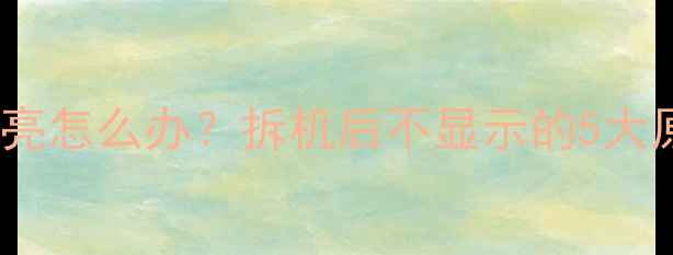 红米手机屏幕不亮怎么办拆机后不显示的5大原因及解决方法