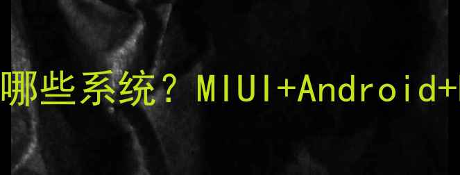 图片 红米手机支持哪些系统？MIUI+Android+HarmonyOS全2