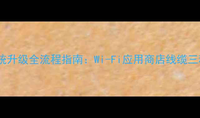 红米手机系统升级全流程指南Wi-Fi应用商店线缆三种方法详解