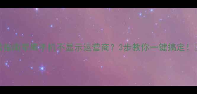 图片 终极指南苹果手机不显示运营商？3步教你一键搞定！📱💡