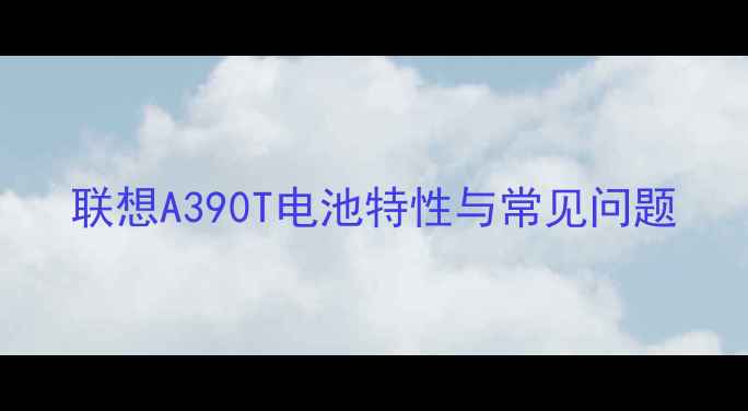 图片 联想A390T电池特性与常见问题