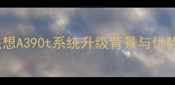图片 联想A390t系统升级背景与优势1