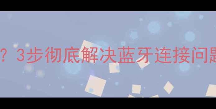 苹果4S蓝牙开不了3步彻底解决蓝牙连接问题附详细教程