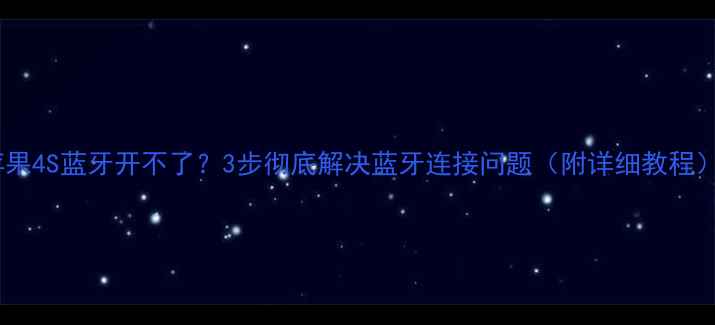 图片 苹果4S蓝牙开不了？3步彻底解决蓝牙连接问题（附详细教程）2