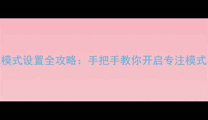 苹果5s勿扰模式设置全攻略手把手教你开启专注模式与智能静音