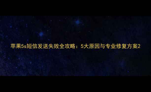 苹果5s短信发送失败全攻略5大原因与专业修复方案