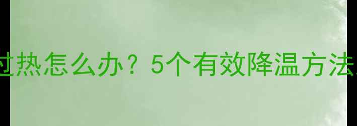 苹果5s闪光灯过热怎么办5个有效降温方法及预防措施全