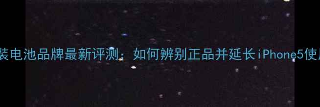 苹果5原装电池品牌最新评测如何辨别正品并延长iPhone5使用寿命