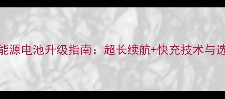 苹果5新能源电池升级指南超长续航快充技术与选购攻略