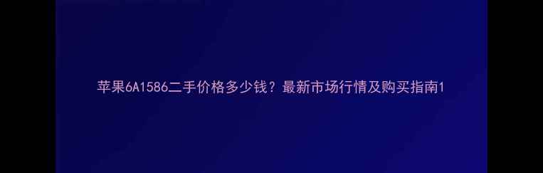 苹果6A1586二手价格多少钱最新市场行情及购买指南