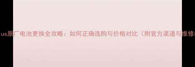 苹果6Plus原厂电池更换全攻略如何正确选购与价格对比附官方渠道与维修教程