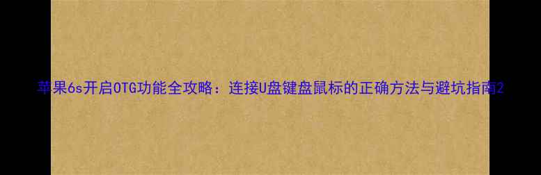 图片 苹果6s开启OTG功能全攻略：连接U盘键盘鼠标的正确方法与避坑指南2