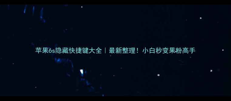 图片 苹果6s隐藏快捷键大全｜最新整理！小白秒变果粉高手