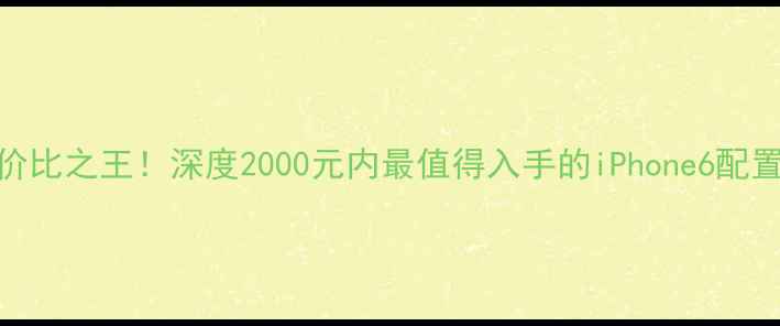 图片 苹果6二手性价比之王！深度2000元内最值得入手的iPhone6配置与使用指南2