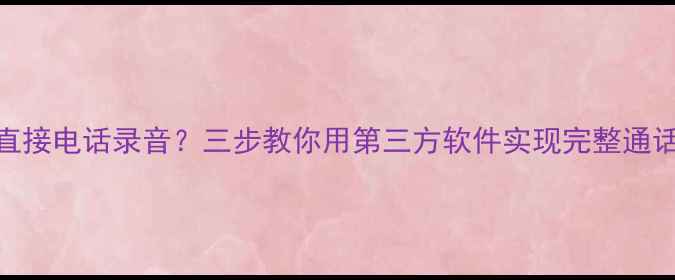 图片 苹果6无法直接电话录音？三步教你用第三方软件实现完整通话记录留存2