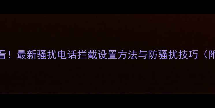 图片 苹果6用户必看！最新骚扰电话拦截设置方法与防骚扰技巧（附图文教程）1