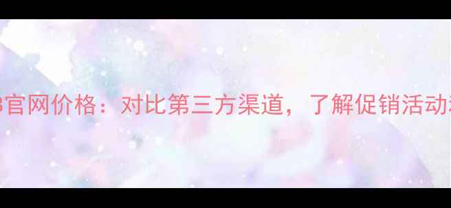 苹果7P128GB官网价格对比第三方渠道了解促销活动和购买建议