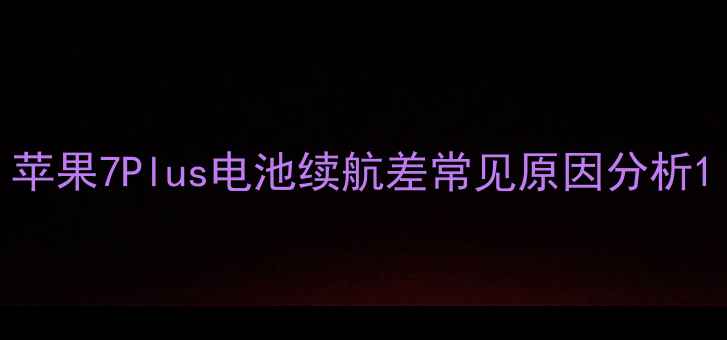 图片 苹果7Plus电池续航差常见原因分析1