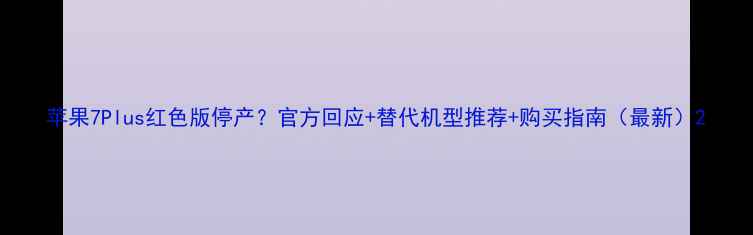 苹果7Plus红色版停产官方回应替代机型推荐购买指南最新