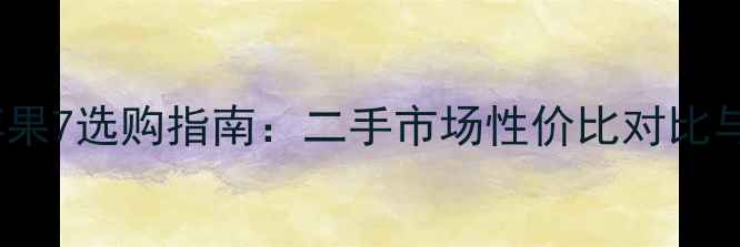 图片 苹果8和苹果7选购指南：二手市场性价比对比与深度测评