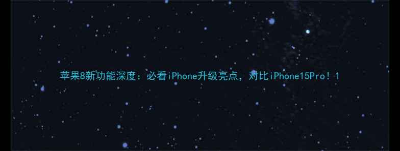 图片 苹果8新功能深度：必看iPhone升级亮点，对比iPhone15Pro！1