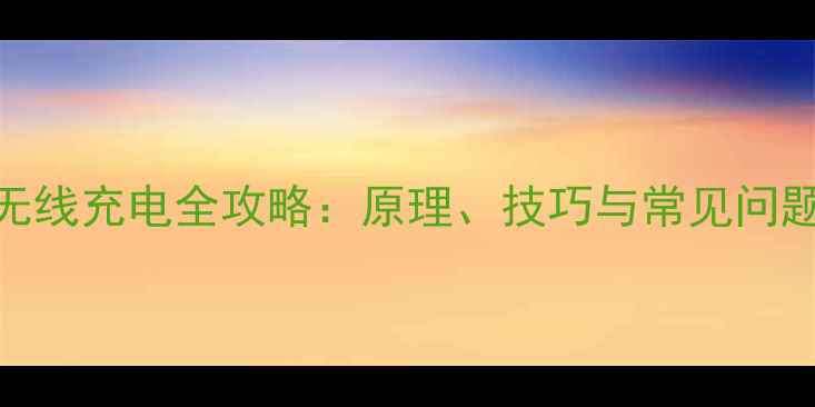 苹果8无线充电全攻略原理技巧与常见问题详解