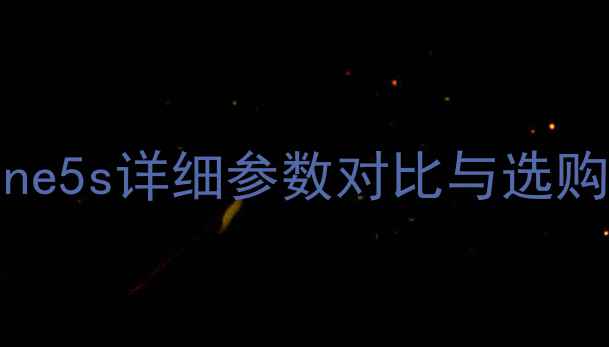苹果A1431参数iPhone5s详细参数对比与选购指南附真实测评