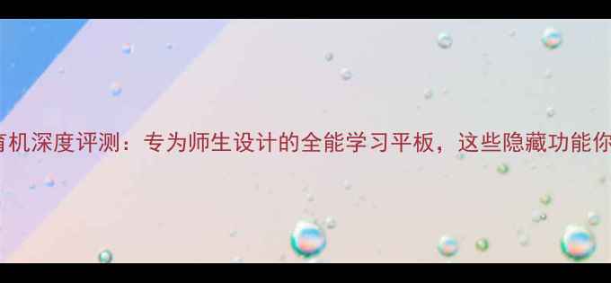 图片 苹果D32教育机深度评测：专为师生设计的全能学习平板，这些隐藏功能你用过几个？