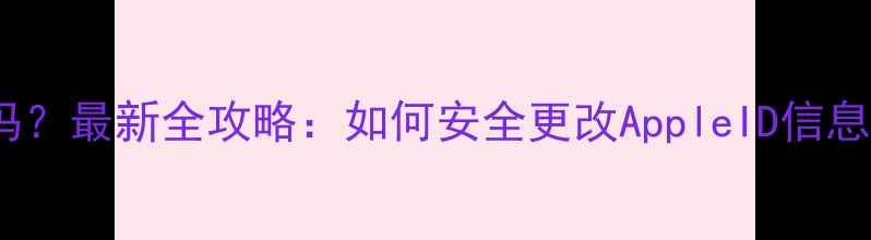 图片 苹果ID可以修改吗？最新全攻略：如何安全更改AppleID信息及常见问题解答2