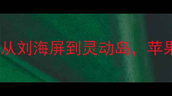 图片 苹果手机全面屏设计：从刘海屏到灵动岛，苹果屏幕技术的进化之路2