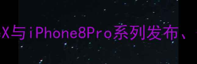 图片 苹果手机全：iPhoneX与iPhone8Pro系列发布、性能对比与用户评价