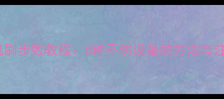 苹果手机刷步数教程5种不伤设备的方法与注意事项