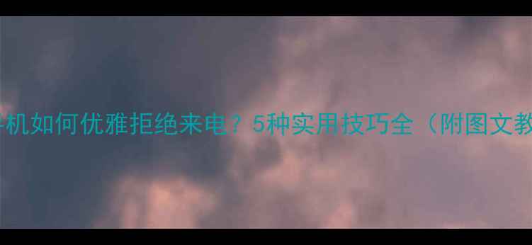 图片 苹果手机如何优雅拒绝来电？5种实用技巧全（附图文教程）1