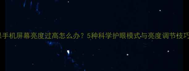 苹果手机屏幕亮度过高怎么办5种科学护眼模式与亮度调节技巧全