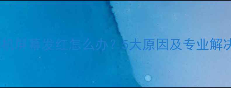 图片 苹果手机屏幕发红怎么办？5大原因及专业解决指南1