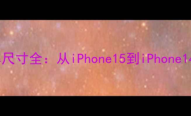 图片 苹果手机屏幕尺寸全：从iPhone15到iPhone14全型号对比1