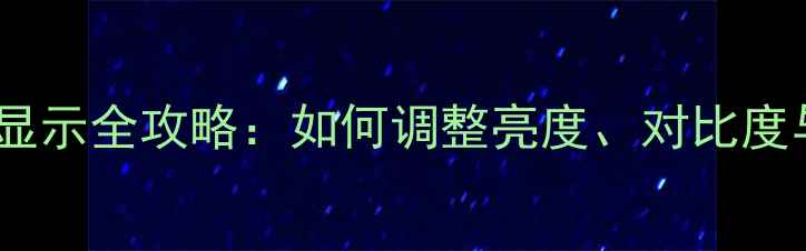 苹果手机屏幕显示全攻略如何调整亮度对比度与色彩模式