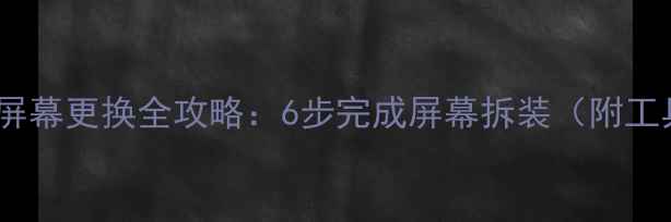 图片 苹果手机屏幕更换全攻略：6步完成屏幕拆装（附工具清单）1