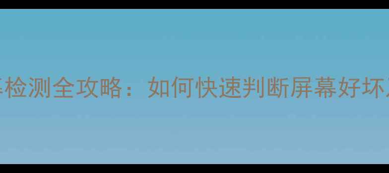 图片 苹果手机屏幕检测全攻略：如何快速判断屏幕好坏及维修建议？