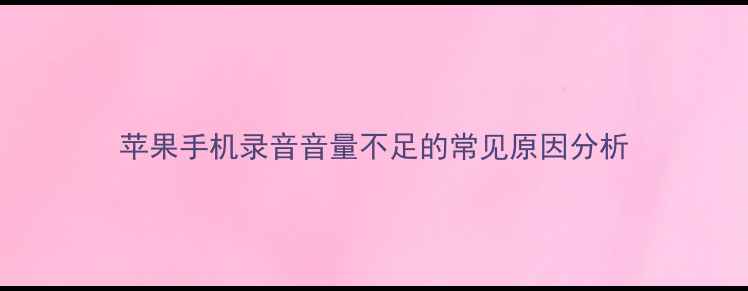 图片 苹果手机录音音量不足的常见原因分析